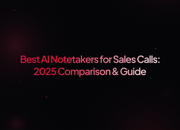 Best AI Notetaker for Sales Calls: 2025 Comparison & Guide